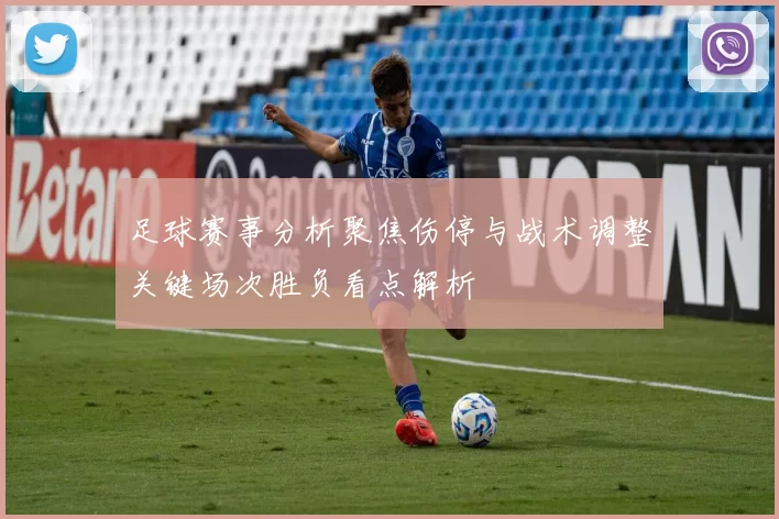 足球赛事分析聚焦伤停与战术调整关键场次胜负看点解析